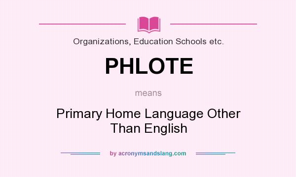 What does PHLOTE mean? It stands for Primary Home Language Other Than English