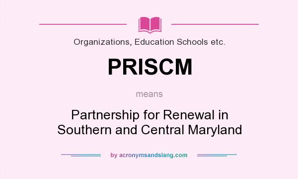 What does PRISCM mean? It stands for Partnership for Renewal in Southern and Central Maryland