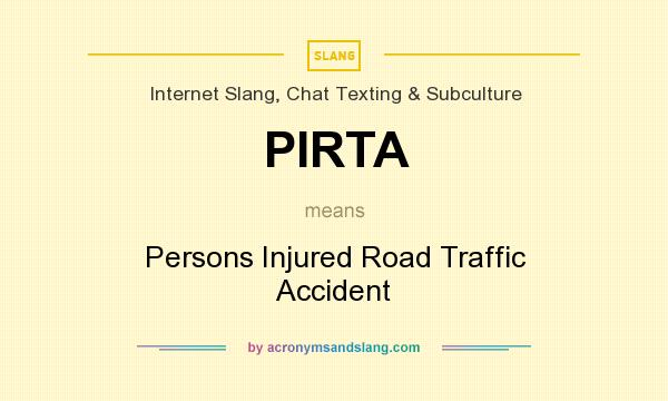 What does PIRTA mean? It stands for Persons Injured Road Traffic Accident