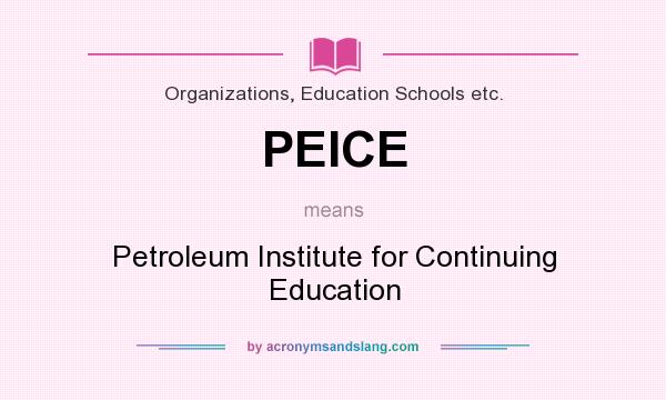 What does PEICE mean? It stands for Petroleum Institute for Continuing Education