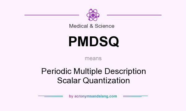 What does PMDSQ mean? It stands for Periodic Multiple Description Scalar Quantization