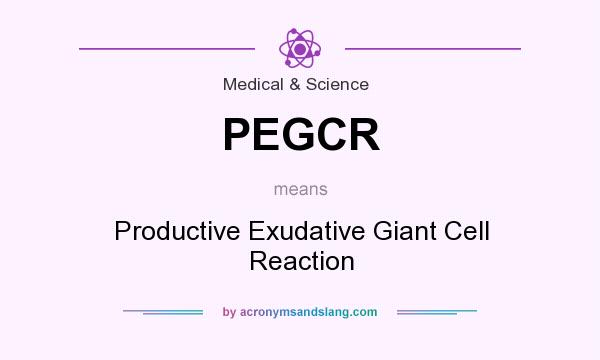 What does PEGCR mean? It stands for Productive Exudative Giant Cell Reaction