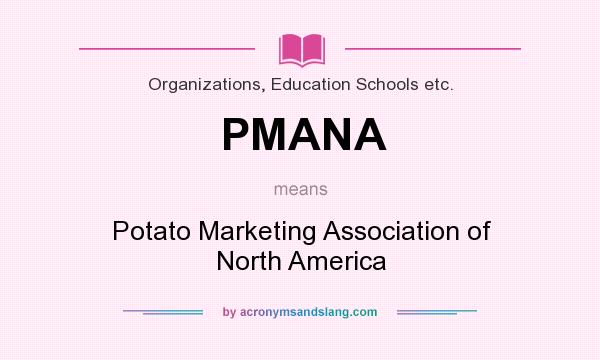 What does PMANA mean? It stands for Potato Marketing Association of North America