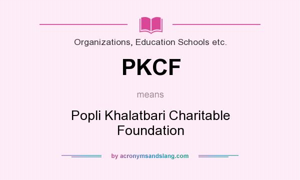 What does PKCF mean? It stands for Popli Khalatbari Charitable Foundation