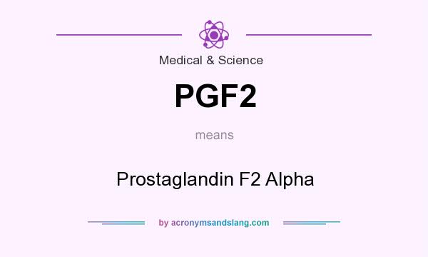 What does PGF2 mean? It stands for Prostaglandin F2 Alpha