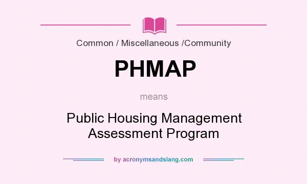 What does PHMAP mean? It stands for Public Housing Management Assessment Program