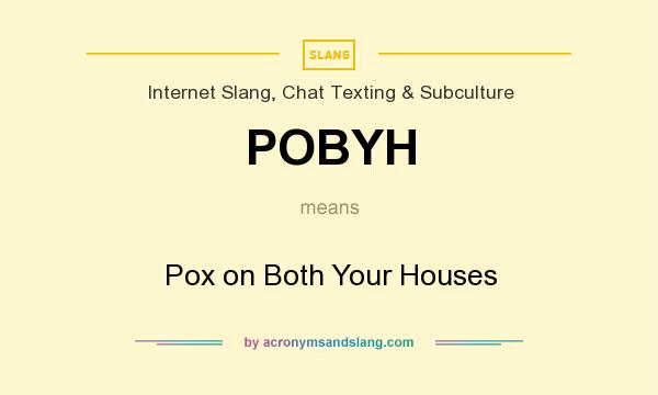 What does POBYH mean? It stands for Pox on Both Your Houses
