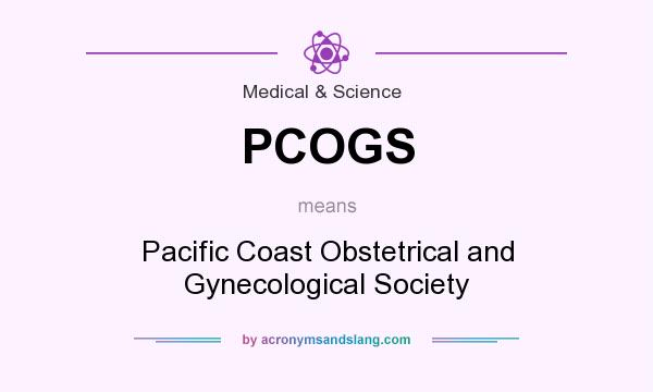 What does PCOGS mean? It stands for Pacific Coast Obstetrical and Gynecological Society