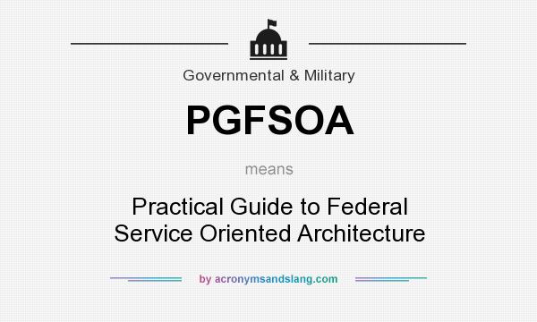 What does PGFSOA mean? It stands for Practical Guide to Federal Service Oriented Architecture