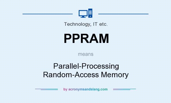 What does PPRAM mean? It stands for Parallel-Processing Random-Access Memory