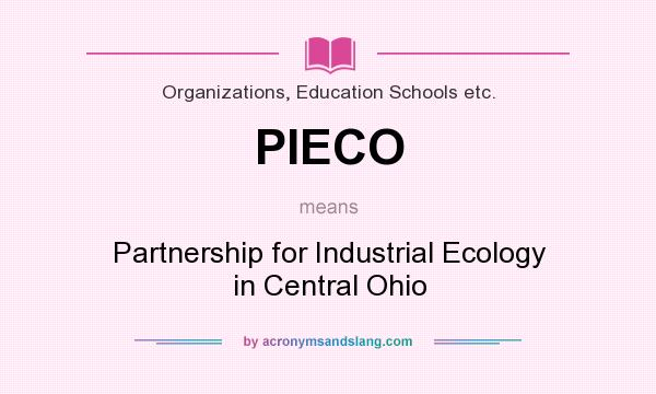 What does PIECO mean? It stands for Partnership for Industrial Ecology in Central Ohio