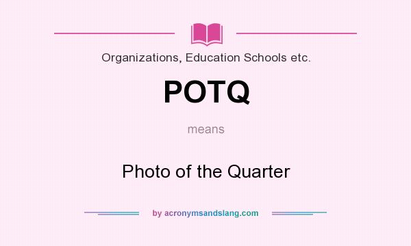 What does POTQ mean? It stands for Photo of the Quarter