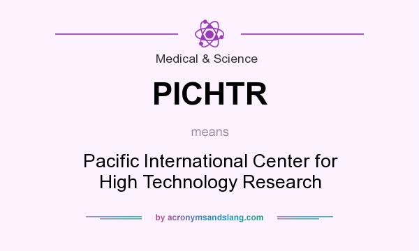 What does PICHTR mean? It stands for Pacific International Center for High Technology Research