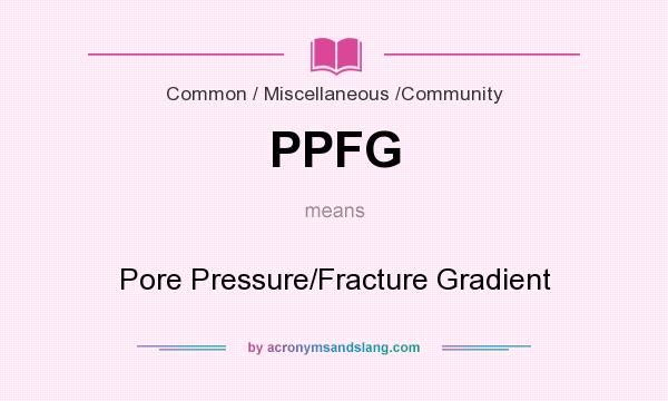What does PPFG mean? It stands for Pore Pressure/Fracture Gradient