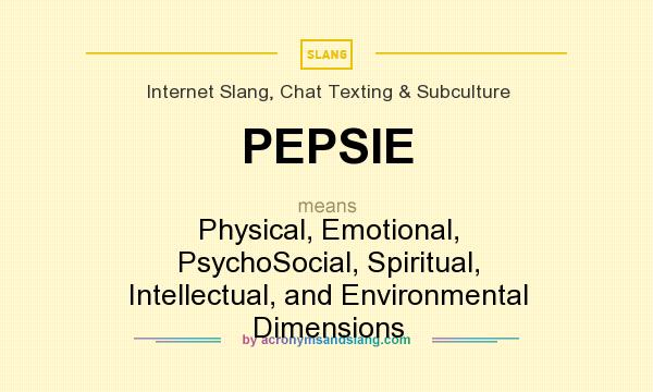 What does PEPSIE mean? It stands for Physical, Emotional, PsychoSocial, Spiritual, Intellectual, and Environmental Dimensions