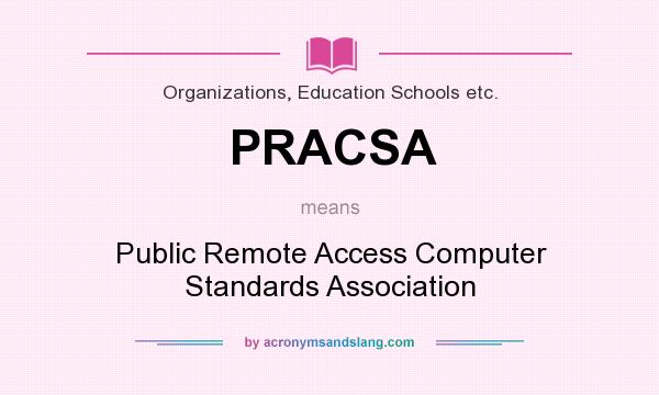 What does PRACSA mean? It stands for Public Remote Access Computer Standards Association