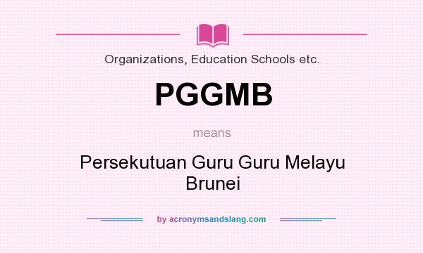 What does PGGMB mean? It stands for Persekutuan Guru Guru Melayu Brunei