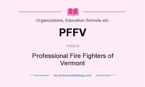 What does PFFV mean? It stands for Professional Fire Fighters of Vermont