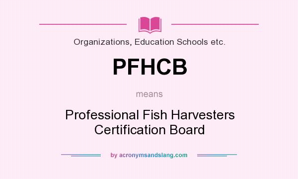 What does PFHCB mean? It stands for Professional Fish Harvesters Certification Board