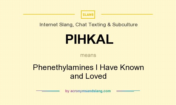 What does PIHKAL mean? It stands for Phenethylamines I Have Known and Loved