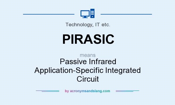 What does PIRASIC mean? It stands for Passive Infrared Application-Specific Integrated Circuit