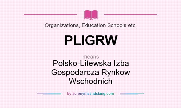 What does PLIGRW mean? It stands for Polsko-Litewska Izba Gospodarcza Rynkow Wschodnich