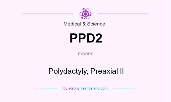 What does PPD2 mean? It stands for Polydactyly, Preaxial II