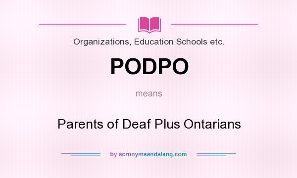 What does PODPO mean? It stands for Parents of Deaf Plus Ontarians