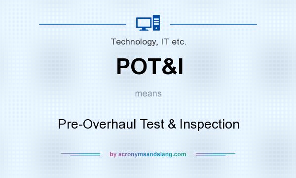 What does POT&I mean? It stands for Pre-Overhaul Test & Inspection