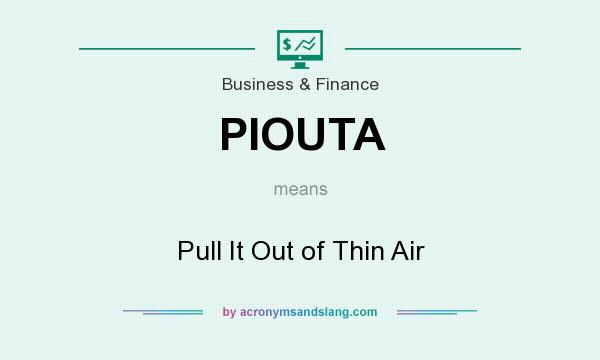 What does PIOUTA mean? It stands for Pull It Out of Thin Air