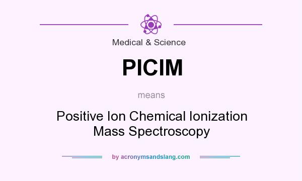 What does PICIM mean? It stands for Positive Ion Chemical Ionization Mass Spectroscopy