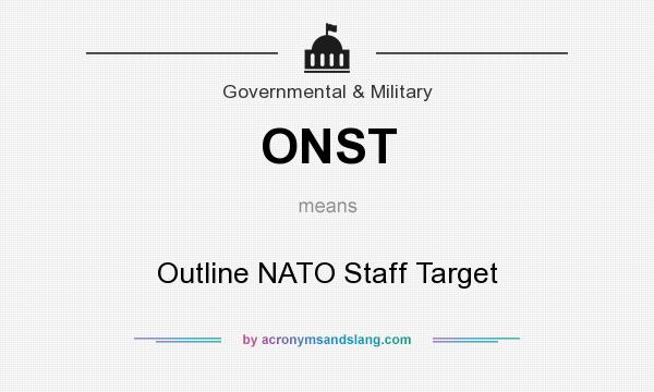 What does ONST mean? It stands for Outline NATO Staff Target