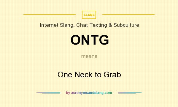 What does ONTG mean? It stands for One Neck to Grab