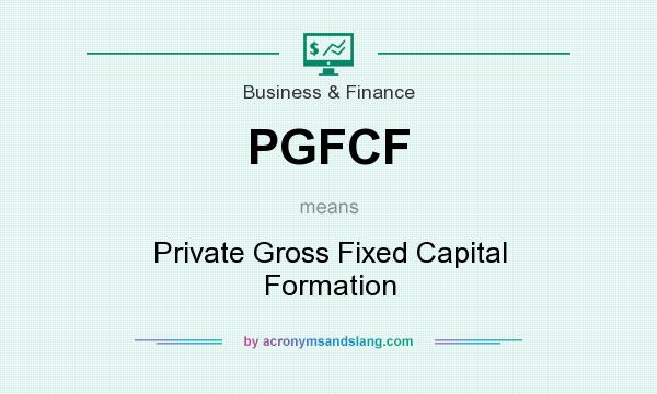 What does PGFCF mean? It stands for Private Gross Fixed Capital Formation