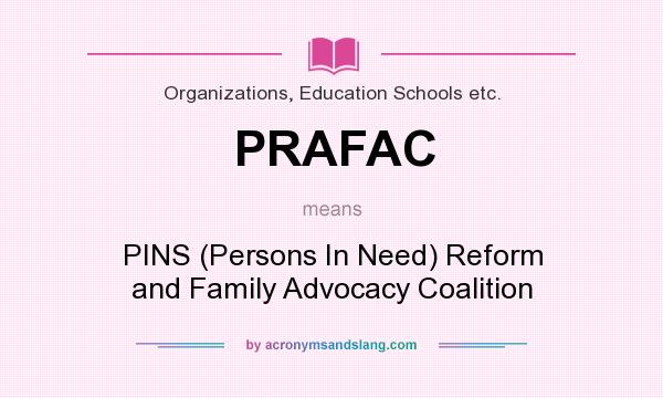 What does PRAFAC mean? It stands for PINS (Persons In Need) Reform and Family Advocacy Coalition