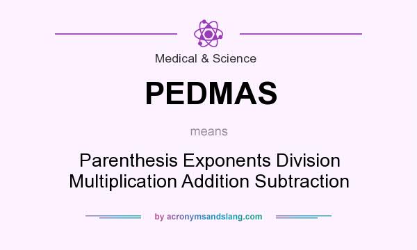 What does PEDMAS mean? It stands for Parenthesis Exponents Division Multiplication Addition Subtraction