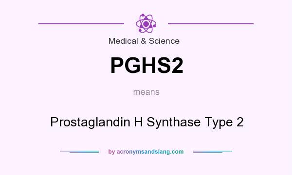 What does PGHS2 mean? It stands for Prostaglandin H Synthase Type 2