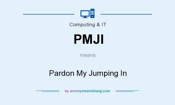 What does PMJI mean? It stands for Pardon My Jumping In