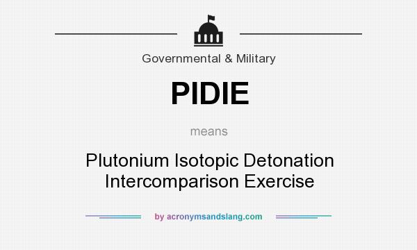 What does PIDIE mean? It stands for Plutonium Isotopic Detonation Intercomparison Exercise