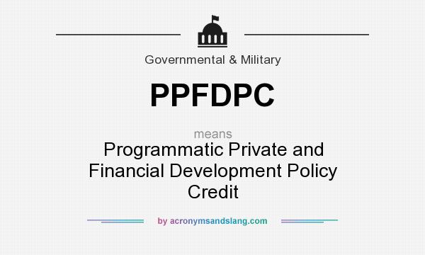 What does PPFDPC mean? It stands for Programmatic Private and Financial Development Policy Credit