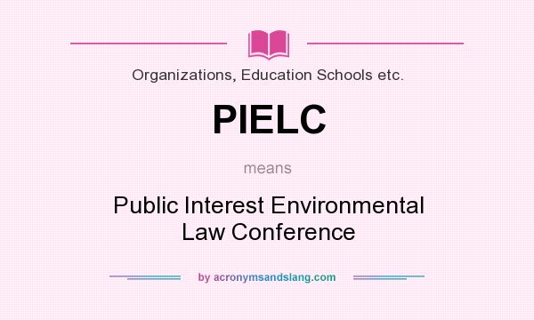 What does PIELC mean? It stands for Public Interest Environmental Law Conference