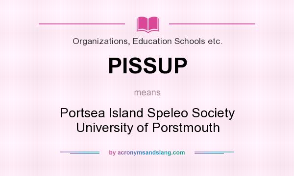 What does PISSUP mean? It stands for Portsea Island Speleo Society University of Porstmouth