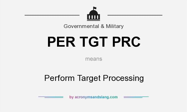 What does PER TGT PRC mean? It stands for Perform Target Processing