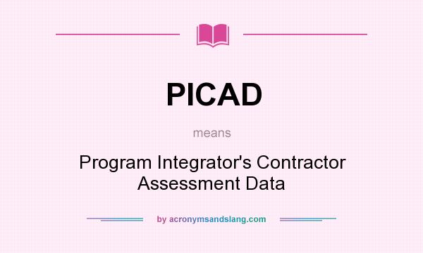 What does PICAD mean? It stands for Program Integrator`s Contractor Assessment Data