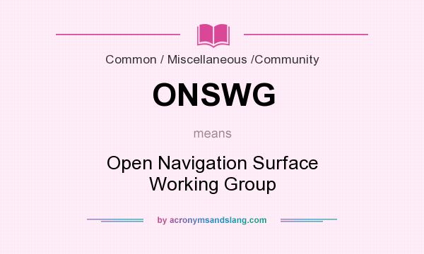What does ONSWG mean? It stands for Open Navigation Surface Working Group