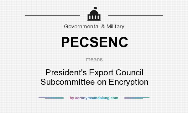 What does PECSENC mean? It stands for President`s Export Council Subcommittee on Encryption