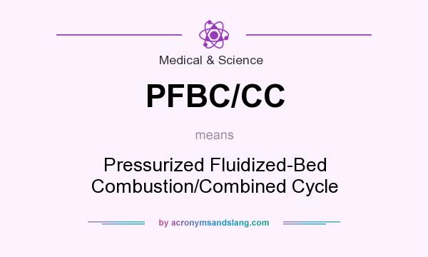 What does PFBC/CC mean? It stands for Pressurized Fluidized-Bed Combustion/Combined Cycle