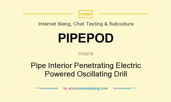 What does PIPEPOD mean? It stands for Pipe Interior Penetrating Electric Powered Oscillating Drill