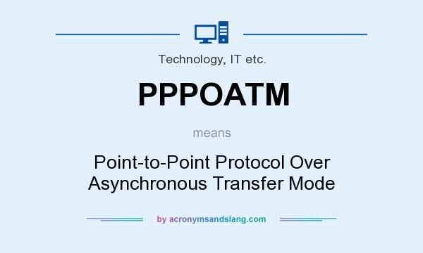What does PPPOATM mean? It stands for Point-to-Point Protocol Over Asynchronous Transfer Mode