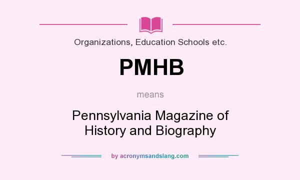 What does PMHB mean? It stands for Pennsylvania Magazine of History and Biography